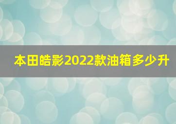 本田皓影2022款油箱多少升