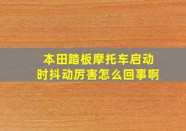 本田踏板摩托车启动时抖动厉害怎么回事啊