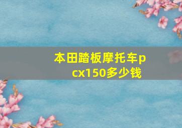 本田踏板摩托车pcx150多少钱