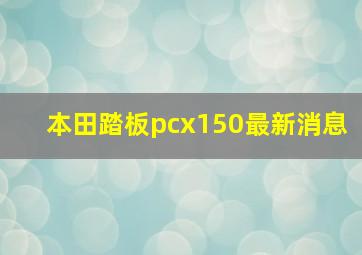 本田踏板pcx150最新消息