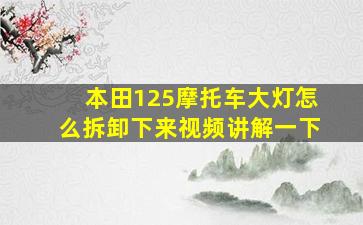 本田125摩托车大灯怎么拆卸下来视频讲解一下