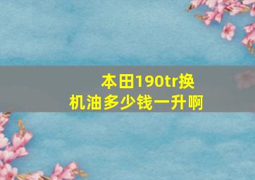 本田190tr换机油多少钱一升啊