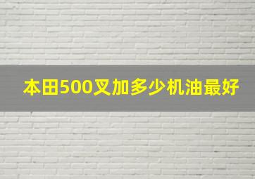 本田500叉加多少机油最好