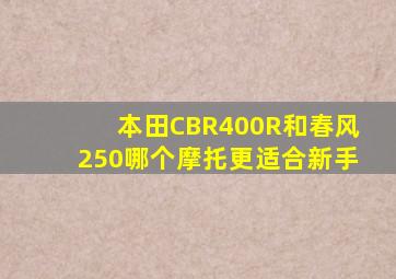 本田CBR400R和春风250哪个摩托更适合新手