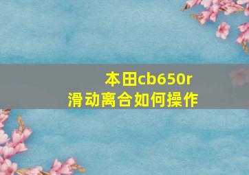 本田cb650r滑动离合如何操作