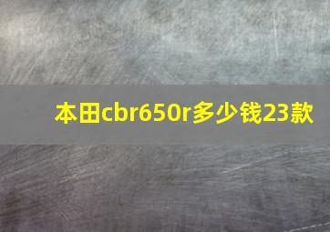 本田cbr650r多少钱23款