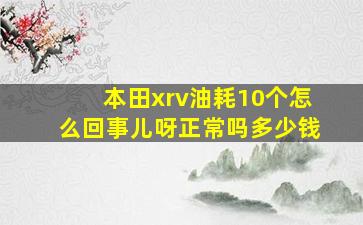 本田xrv油耗10个怎么回事儿呀正常吗多少钱