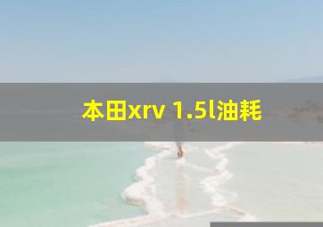 本田xrv 1.5l油耗