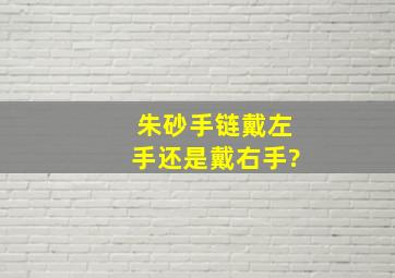 朱砂手链戴左手还是戴右手?