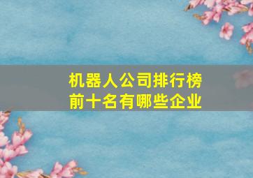 机器人公司排行榜前十名有哪些企业