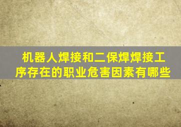 机器人焊接和二保焊焊接工序存在的职业危害因素有哪些