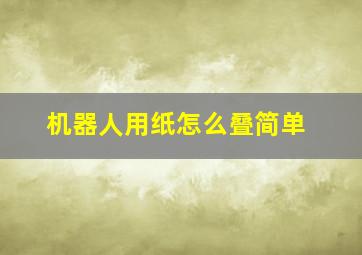 机器人用纸怎么叠简单