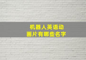 机器人英语动画片有哪些名字