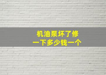 机油泵坏了修一下多少钱一个