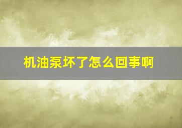 机油泵坏了怎么回事啊