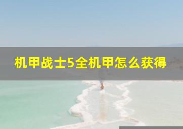 机甲战士5全机甲怎么获得