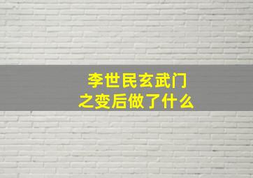 李世民玄武门之变后做了什么