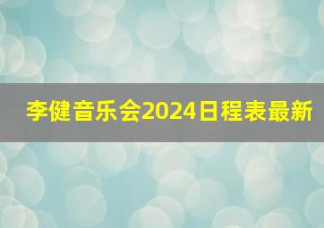 李健音乐会2024日程表最新