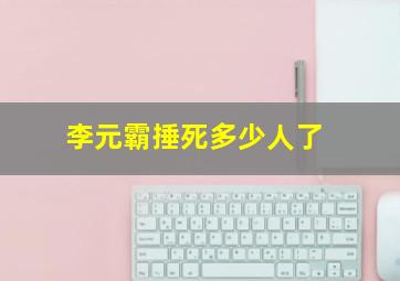 李元霸捶死多少人了