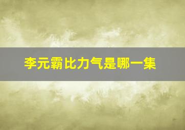 李元霸比力气是哪一集