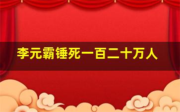 李元霸锤死一百二十万人