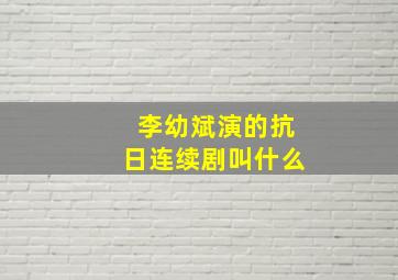 李幼斌演的抗日连续剧叫什么