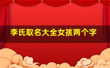 李氏取名大全女孩两个字