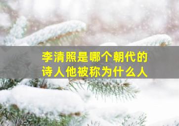 李清照是哪个朝代的诗人他被称为什么人