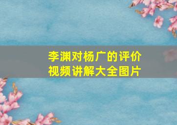 李渊对杨广的评价视频讲解大全图片