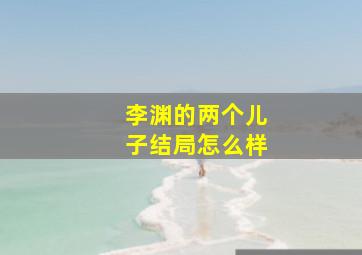 李渊的两个儿子结局怎么样