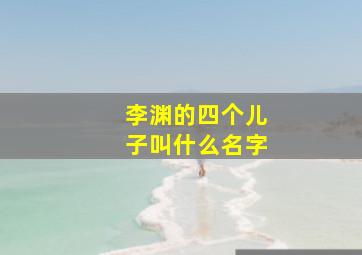 李渊的四个儿子叫什么名字