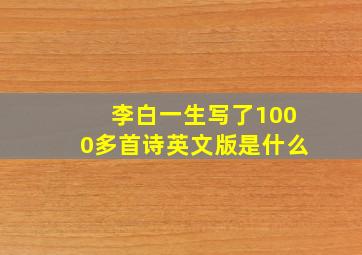 李白一生写了1000多首诗英文版是什么