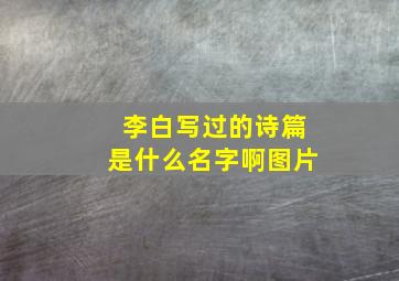 李白写过的诗篇是什么名字啊图片