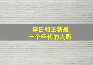 李白和王勃是一个年代的人吗