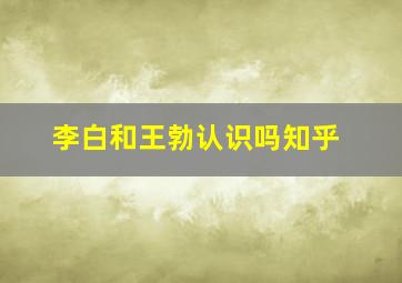 李白和王勃认识吗知乎