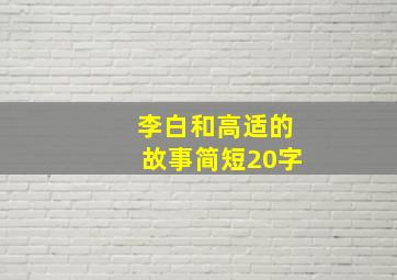 李白和高适的故事简短20字