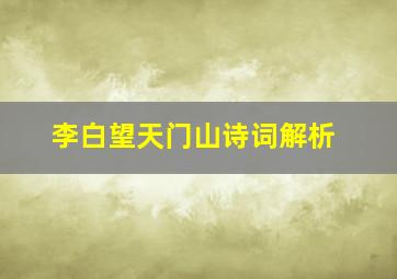 李白望天门山诗词解析