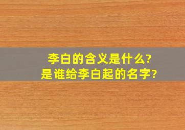 李白的含义是什么?是谁给李白起的名字?