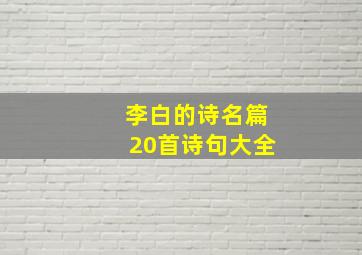 李白的诗名篇20首诗句大全