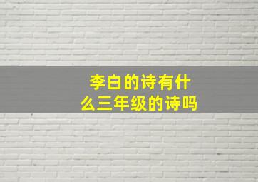 李白的诗有什么三年级的诗吗