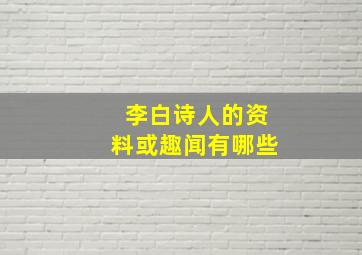 李白诗人的资料或趣闻有哪些