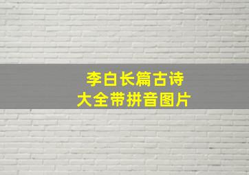 李白长篇古诗大全带拼音图片