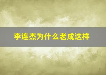 李连杰为什么老成这样