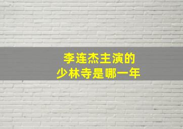 李连杰主演的少林寺是哪一年