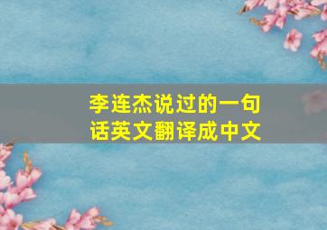 李连杰说过的一句话英文翻译成中文