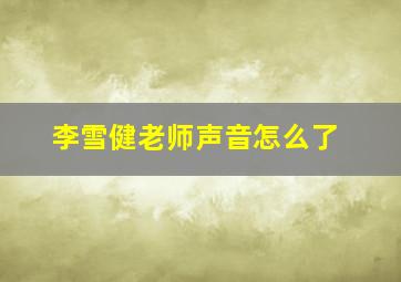 李雪健老师声音怎么了