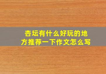 杏坛有什么好玩的地方推荐一下作文怎么写