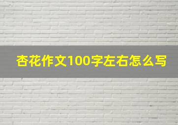 杏花作文100字左右怎么写