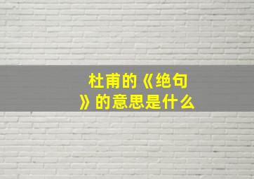 杜甫的《绝句》的意思是什么