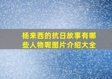 杨来西的抗日故事有哪些人物呢图片介绍大全